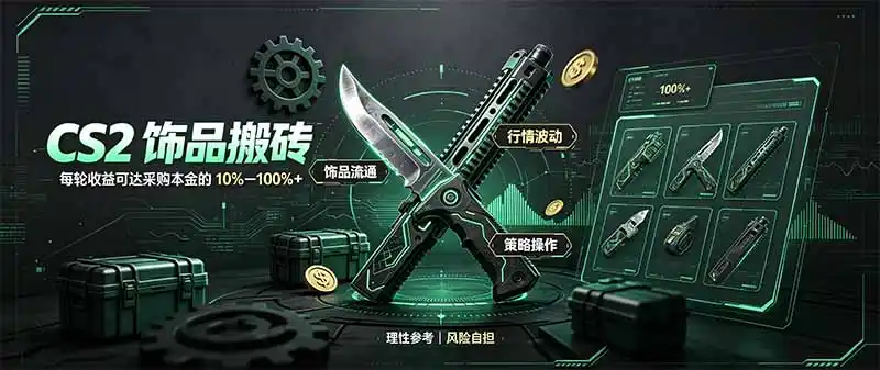 CS2饰品搬砖，每轮收益为采购本金的10-100%+，最强搬砖型副业，steam搬砖-一起筹课网