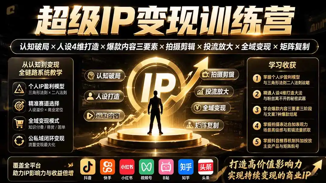 超级IP变现训练营：认知破局×人设4维打造×爆款内容三要素×拍摄剪辑×投流放大×全域变现×矩阵复制-一起筹课网