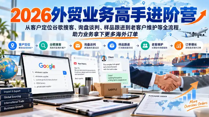 2026外贸业务高手进阶营，从客户定位谷歌搜客、询盘谈判、样品跟进到老客户维护等全流程，助力业务拿下更多海外订单-一起筹课网
