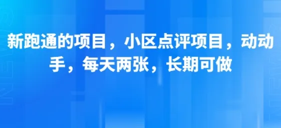 新跑通的项目,小区点评项目,动动手,每天两张,长期可做-一起筹课网