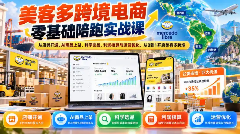 美客多跨境电商零基础陪跑实战课：从店铺开通、AI商品上架、科学选品、利润核算与运营优化，从0到1开启美客多跨境-一起筹课网