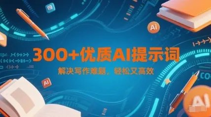 300+优质AI提示词，解决写作难题，轻松又高效-一起筹课网
