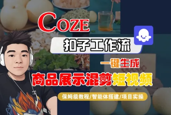 Coze扣子工作流一键生成商品展示混剪短视频，保姆级教程-智能体搭建-项目实操-一起筹课网