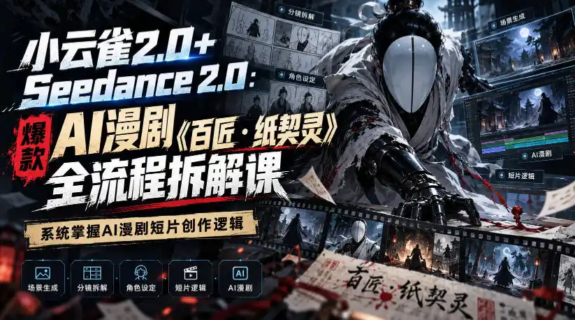 小云雀2.0+Seedance 2.0:爆款AI漫剧《百匠・纸契灵》全流程拆解课,系统掌握AI漫剧短片创作逻辑-一起筹课网
