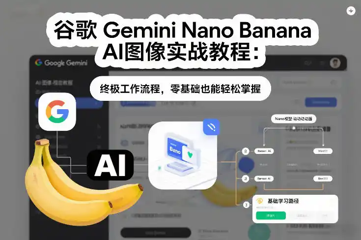 谷歌Gemini Nano Banana AI图像实战教程：终极工作流程，零基础也能轻松掌握-一起筹课网