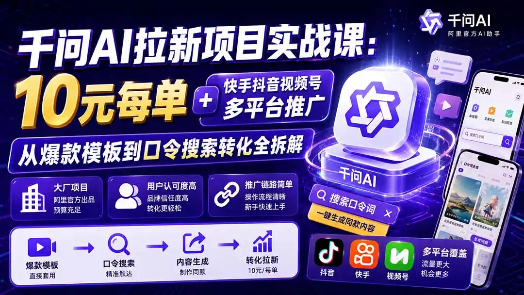 千问AI拉新项目实战课-更新8月：10元每单+快手抖音视频号多平台推广，从爆款模板到口令搜索转化全拆解-一起筹课网