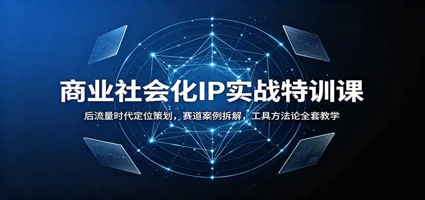 商业社会化IP实战特训课：后流量时代定位策划，赛道案例拆解，工具方法论全套教学-一起筹课网