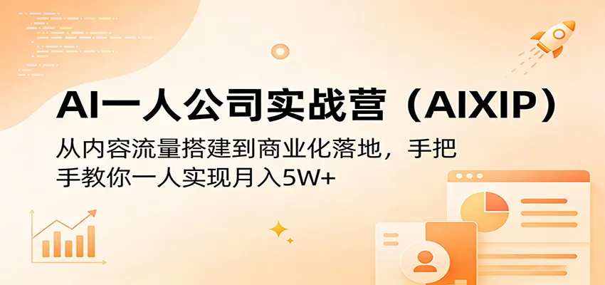 AI一人公司实战营(AIXIP)：从内容流量搭建到商业化落地，手把手教你一人实现月入5W+-一起筹课网