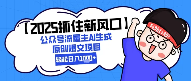 【2025抓住新风口】公众号流量主AI生成原创爆文项目，新手小白轻松日入1k+-一起筹课网