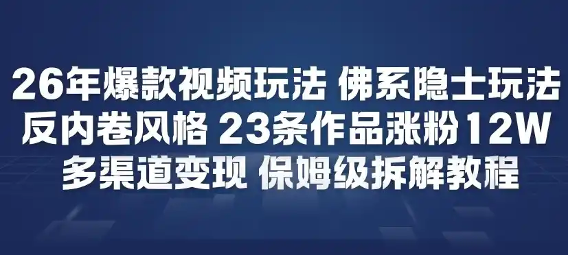 26年爆款短视频玩法,佛系隐士玩法,反内卷视频风格,23条作品涨粉12W,多渠道变现-一起筹课网