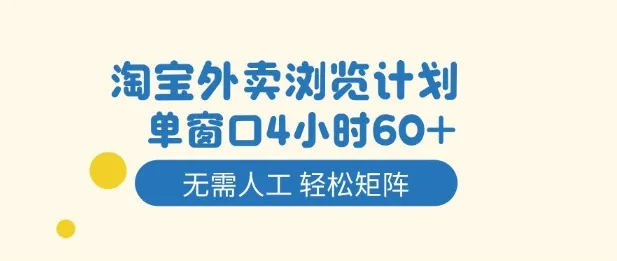 淘宝外卖浏览计划，到窗口4小时60+无需人工，轻松矩阵开干【揭秘】-一起筹课网