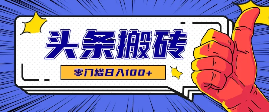 零成本零门槛头条热点搬运术，零门槛日入100+，工具+教程全部附上-一起筹课网