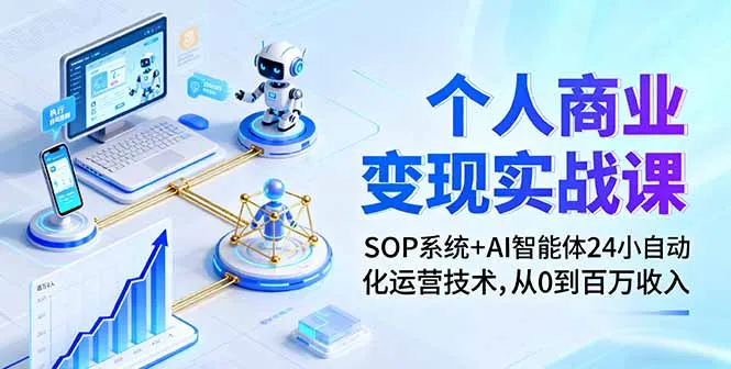个人商业变现实战课:SOP系统+AI智能体24小自动化运营技术,从0到百万收入-一起筹课网