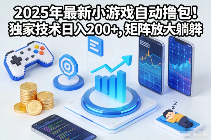 2025年最新小游戏自动撸包！独家技术日入2张+，矩阵放大躺賺【揭秘】-一起筹课网