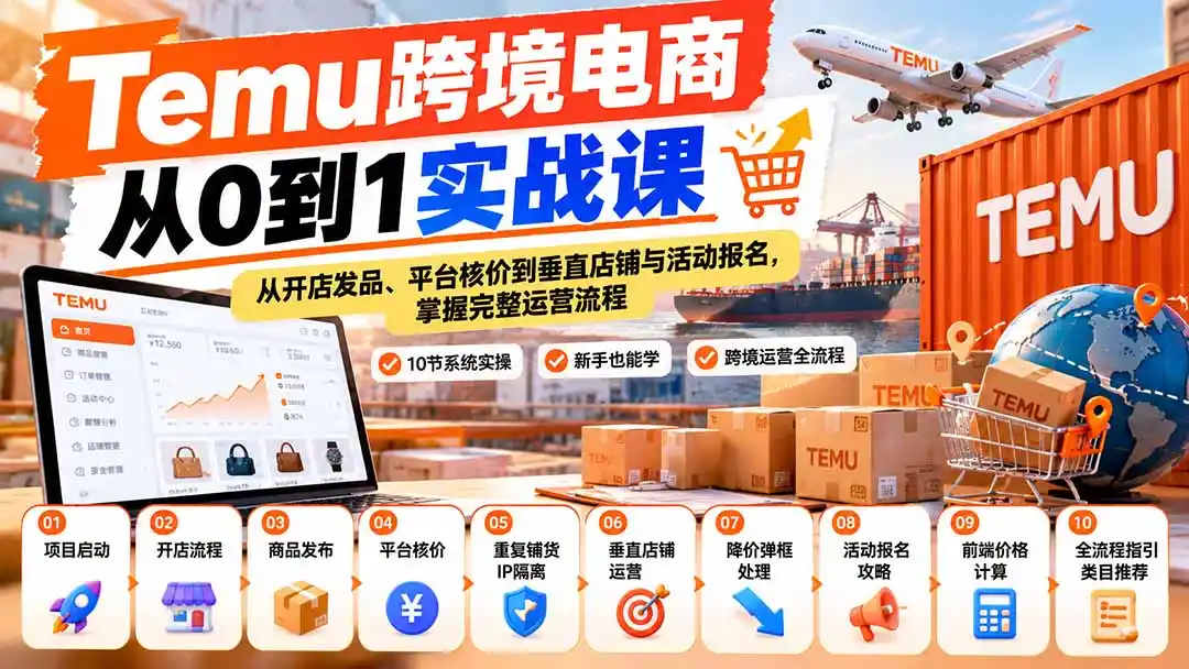 【无水印】Temu跨境电商从0到1实战课：从开店发品、平台核价到垂直店铺与活动报名，掌握完整运营流程-一起筹课网