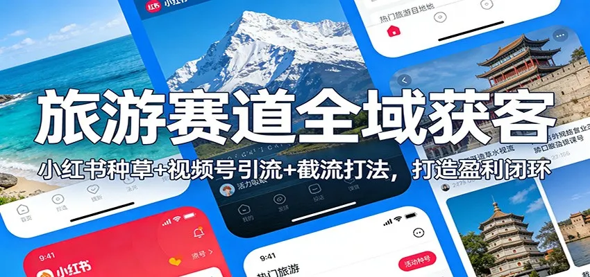 旅游赛道全域获客:小红书种草+视频号引流+截流打法,打造盈利闭环-一起筹课网