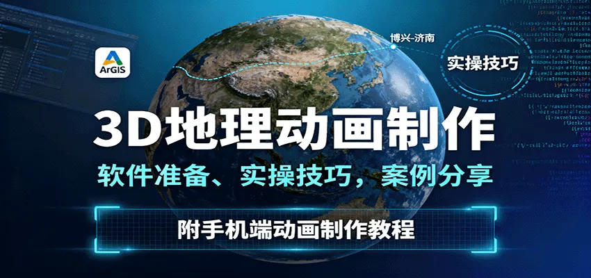 3D地理动画制作，软件准备、实操技巧，案例分享，附手机端动画制作教程-一起筹课网