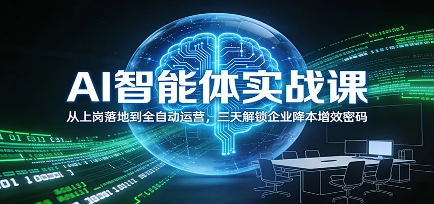 AI智能体实战课:从上岗落地到全自动运营,三天解锁企业降本增效密码-一起筹课网