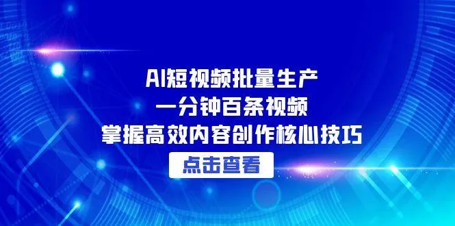 AI短视频批量生产：一分钟百条视频，掌握高效内容创作核心技巧-一起筹课网