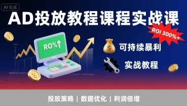 AD投放教程课程实战课，实现广告ROI300%+可持续暴利-一起筹课网