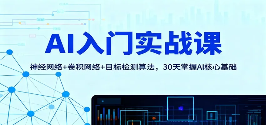 AI入门实战课:神经网络+卷积网络+目标检测算法,30天掌握AI核心基础-一起筹课网