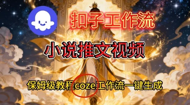 Coze扣子智能体工作流一键生成小说推文视频，保姆级搭建教学-一起筹课网