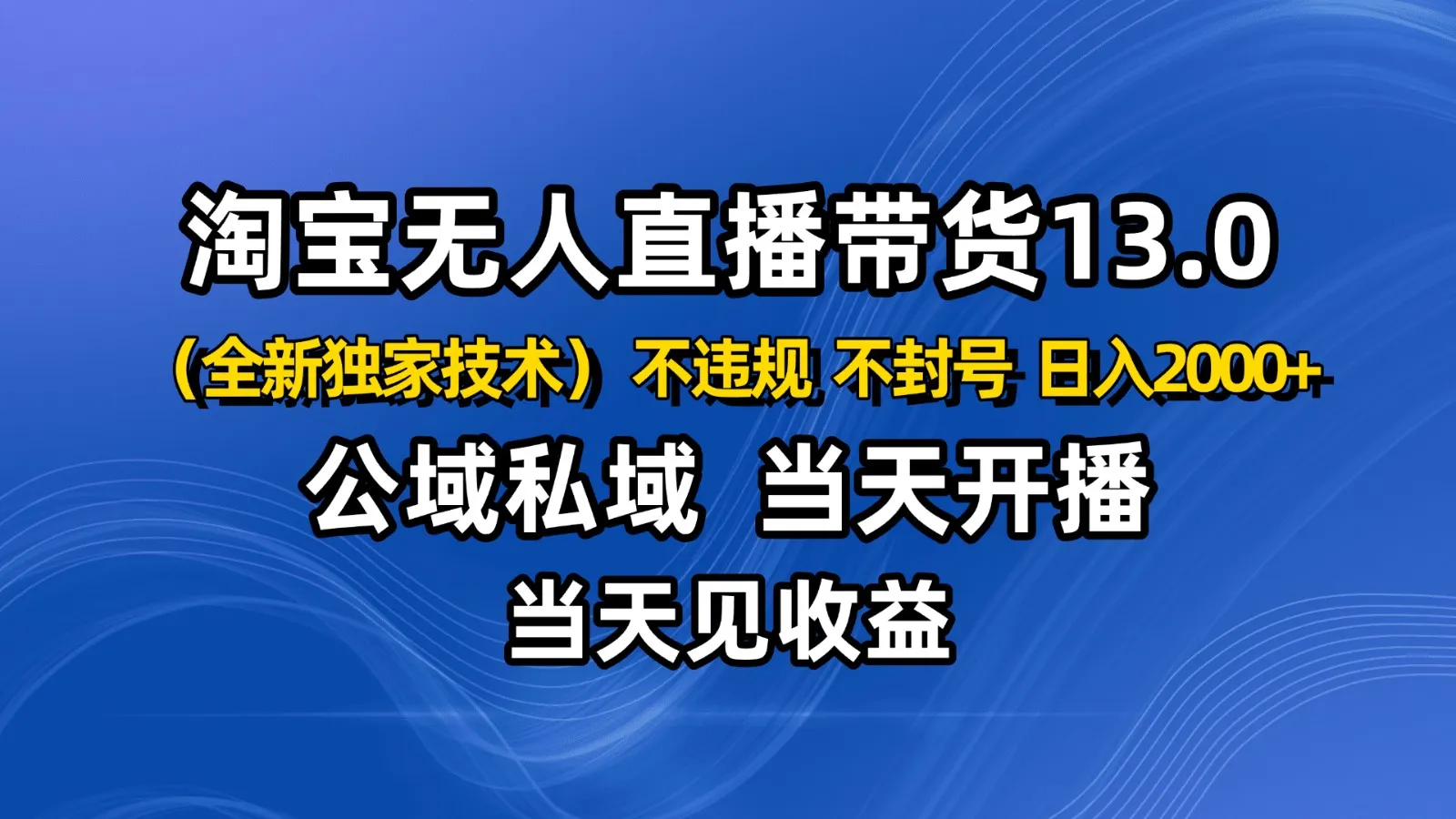 淘宝无人直播13.0,公域私域技术,不封号,不违规 布局下半年旺季赛道,日入2000+-一起筹课网