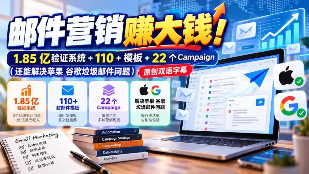 邮件营销赚大钱！1.85亿验证系统+110+模板+22个Campaign(还能解决苹果 谷歌垃圾邮件问题-一起筹课网