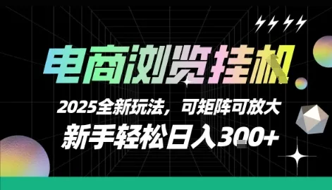 电商浏览挂G,2025全新玩法,新手轻松日入3张+可矩阵可放大【揭秘】