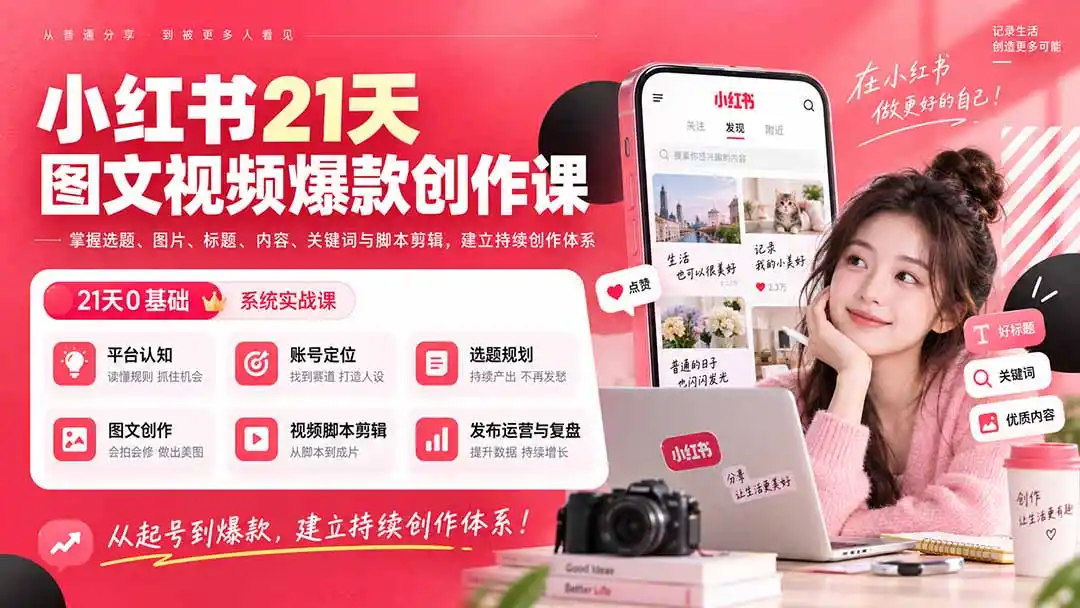小红书21天图文视频爆款创作课：掌握选题、图片、标题、内容、关键词与脚本剪辑，建立持续创作体系-一起筹课网