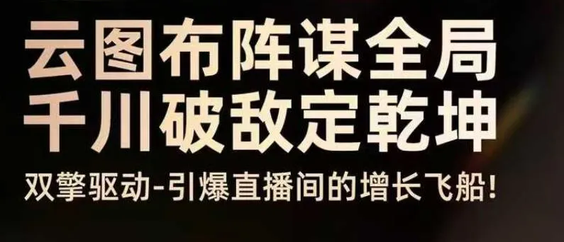 云图布阵谋全局千川破敌定乾坤,双擎驱动-引爆直播间的增长飞船,8月4日线下课-一起筹课网
