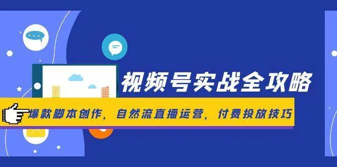 视频号实战全攻略，爆款脚本创作，自然流直播运营，付费投放技巧-一起筹课网