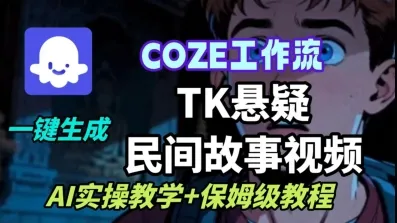 Coze扣子工作流一键生成TK悬疑民间故事视频，AI实操教学+保姆级教程-一起筹课网
