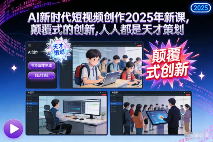 AI新时代短视频创作2025年新课，颠覆式的创新，人人都是天才策划-一起筹课网