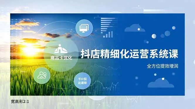 抖店精细化运营系统课，商品卡优化、达人建联、千川投放，全方位提效增润-一起筹课网