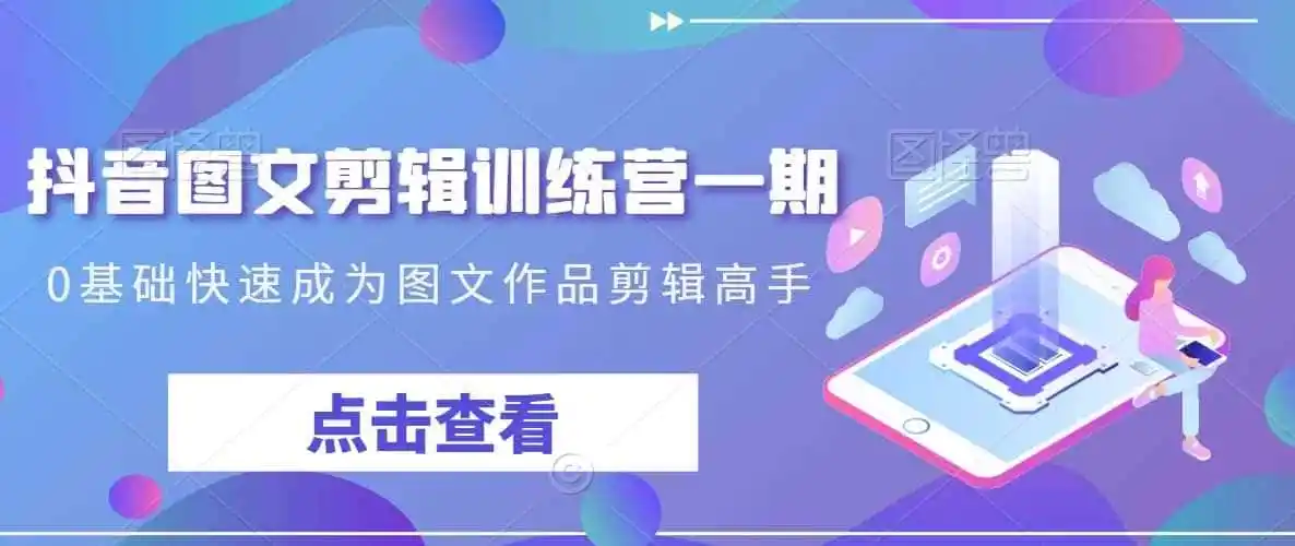 抖音图文剪辑训练营一期,0基础快速成为图文作品剪辑高手-一起筹课网