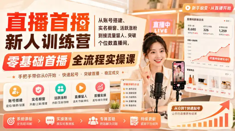 直播首播新人训练营｜从账号搭建、实名橱窗、活跃涨粉到接流量留人、突破个位数直播间，零基础首播全流程实操课-一起筹课网
