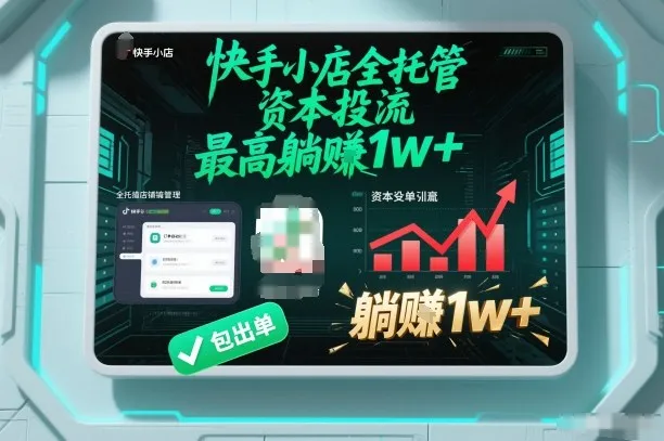 【快手小店全托管】资本投流，包出单，最高躺賺1w+【揭秘】-一起筹课网