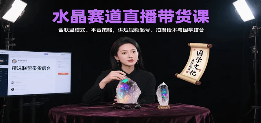 水晶赛道直播带货课:含联盟模式、平台策略,讲短视频起号、拍摄话术与国学结合-一起筹课网