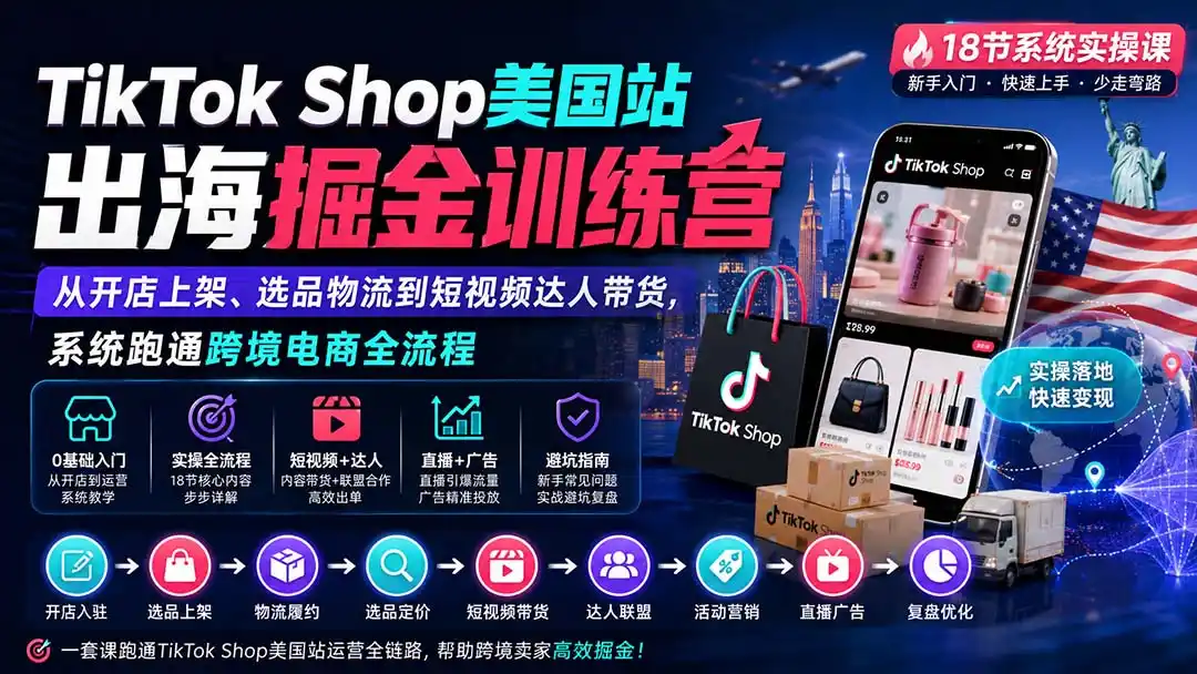 TikTok Shop美国站出海掘金训练营：从开店上架、选品物流到短视频达人带货，系统跑通跨境电商全流程-一起筹课网