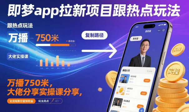 即梦app拉新项目跟热点玩法，万播750米，大佬分享实操课分享，全流程教你复制收益-一起筹课网