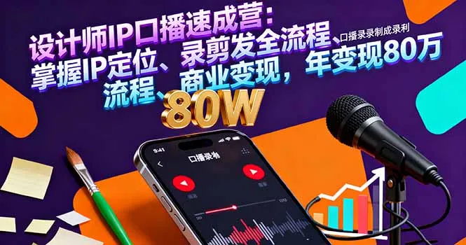 设计师IP口播速成营：掌握IP定位、录剪发全流程、商业变现，年变现80万-一起筹课网
