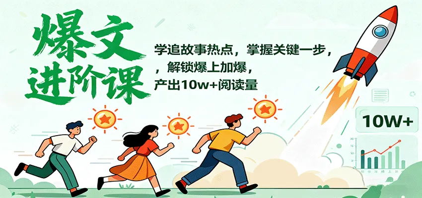 爆文进阶课:学追故事热点,掌握关键一步,解锁爆上加爆,产出10w+阅读量-一起筹课网