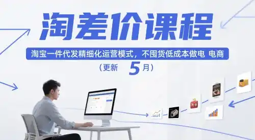 淘差价课程，淘宝一件代发精细化运营模式，不囤货低成本做电商(更新26年8月)-一起筹课网
