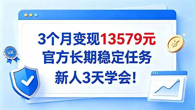 3个月变现13579元，官方长期稳定任务，新人3天学会！-一起筹课网