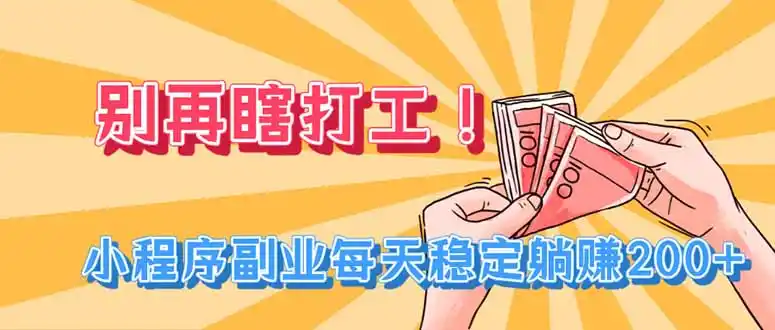别再瞎打工！小程序副业每天稳定躺赚200+-一起筹课网