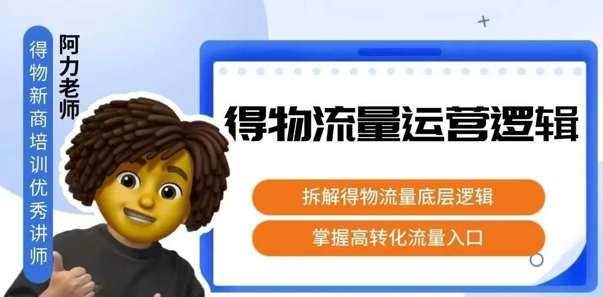得物流量运营逻辑，拆解得物流量底层逻辑，掌握高转化入口-一起筹课网