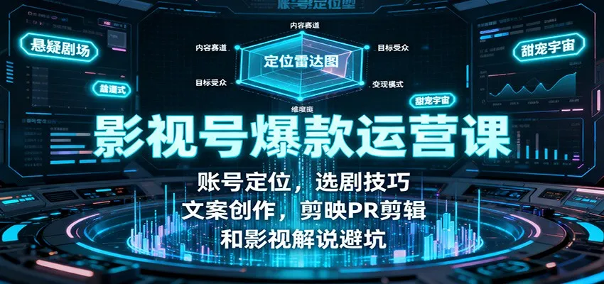 影视号爆款运营课:账号定位,选剧技巧,文案创作,剪映PR剪辑和影视解说避坑-一起筹课网