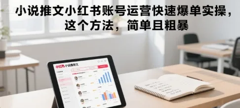 小说推文小红书账号运营快速爆单实操，这个方法，简单且粗暴-一起筹课网