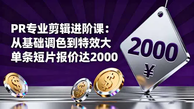 PR专业剪辑进阶课:从基础调色到特效大片的进阶技能,单条短片报价达2000-一起筹课网